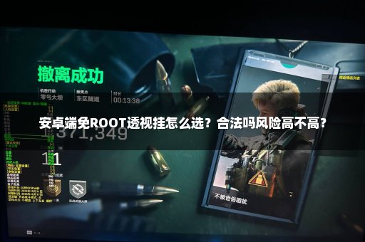 安卓端免ROOT透视挂怎么选？合法吗风险高不高？